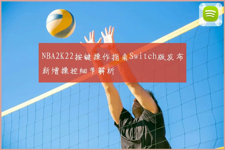 NBA2K22按键操作指南Switch版发布新增操控细节解析