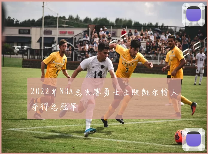 2022年NBA总决赛勇士击败凯尔特人夺得总冠军