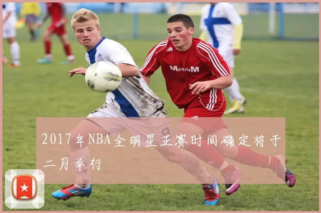 2017年NBA全明星正赛时间确定将于二月举行