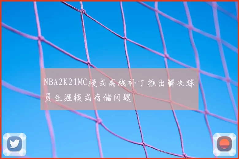 NBA2K21MC模式离线补丁推出解决球员生涯模式存储问题
