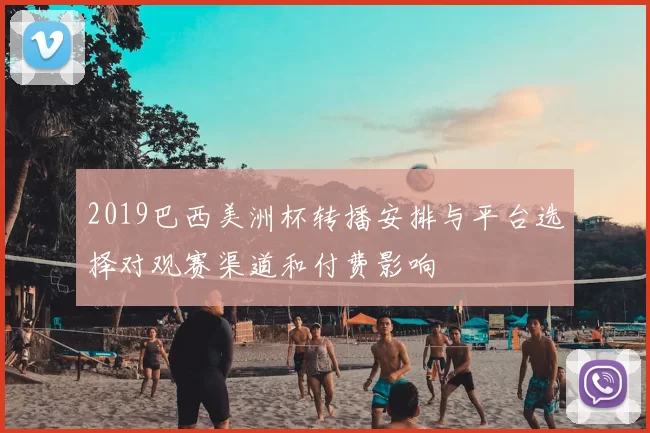 2019巴西美洲杯转播安排与平台选择对观赛渠道和付费影响