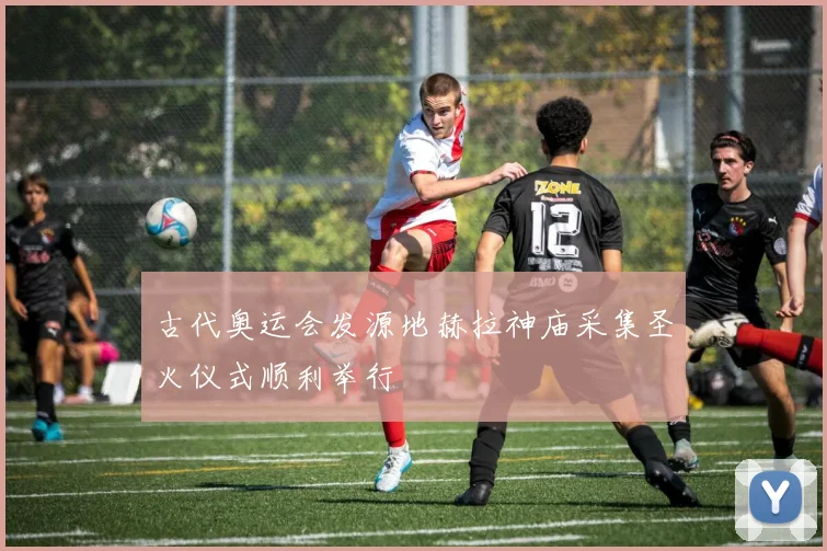 古代奥运会发源地赫拉神庙采集圣火仪式顺利举行