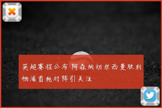 英超赛程公布 阿森纳切尔西曼联利物浦首轮对阵引关注