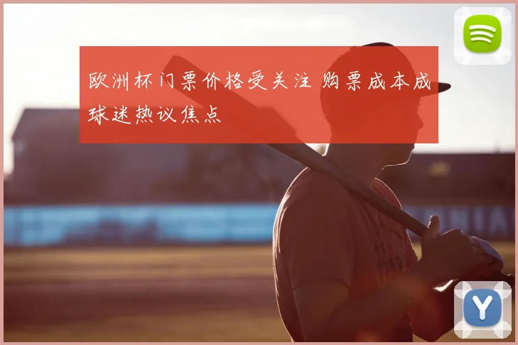 欧洲杯门票价格受关注 购票成本成球迷热议焦点