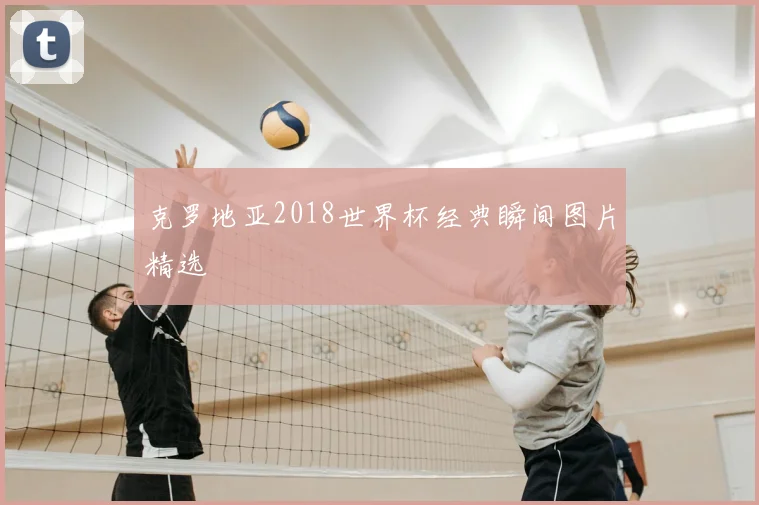 克罗地亚2018世界杯经典瞬间图片精选