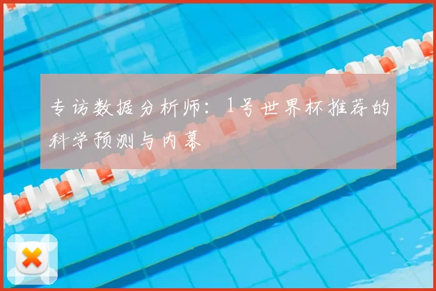 专访数据分析师：1号世界杯推荐的科学预测与内幕
